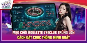 Mẹo Chơi Roulette 789Club Trúng Lớn - Cách Đặt Cược Thông Minh Nhất 